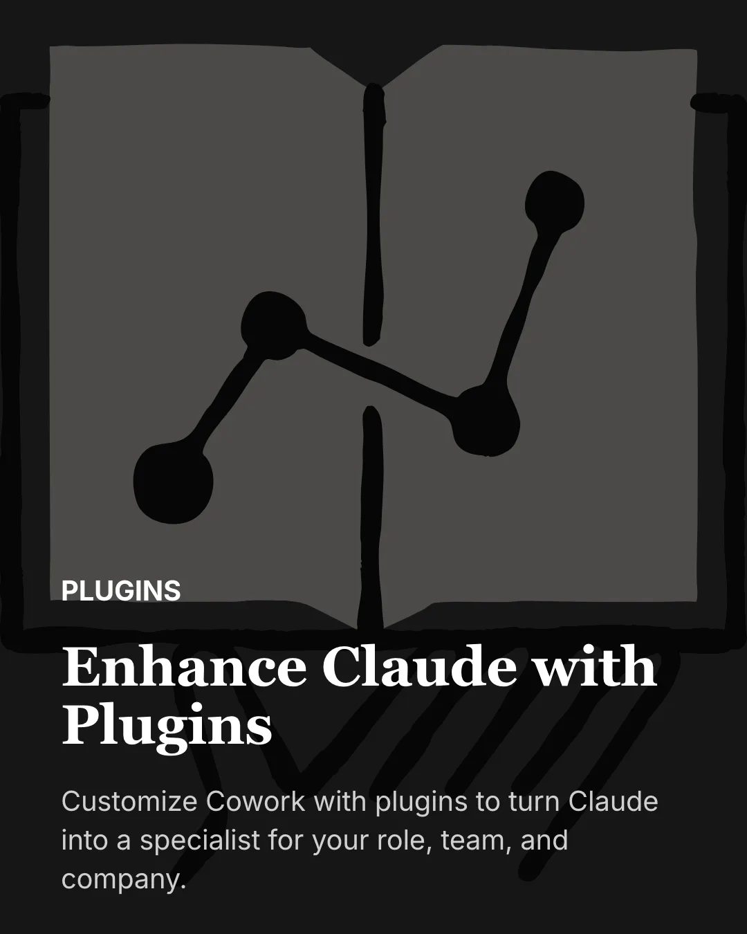 Dark LinkedIn Carousel Template slide 1: PLUGINS Enhance Claude with Plugins Customize Cowork with plugins to turn Claude into a specialist for your role, team, and company.